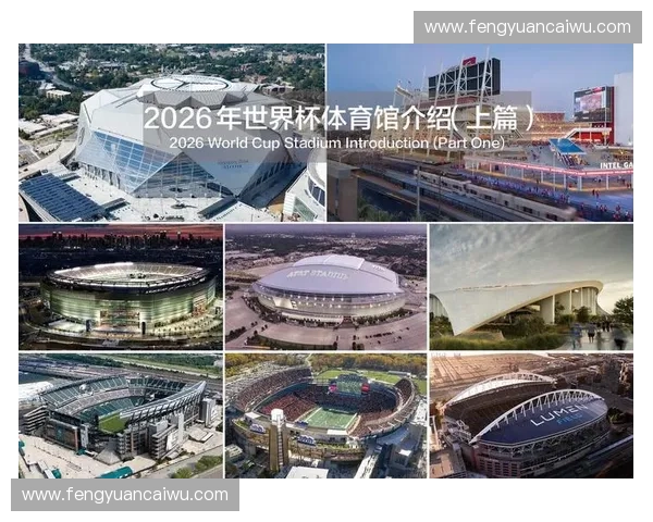 美加墨世界杯主办城市比赛场馆全景与赛事规划解析 美加墨世界杯主办城市比赛场馆全景与赛事规划解析